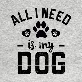 All I Need Is My Dog T-Shirt